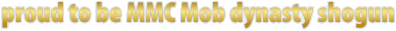 Proud to be MMC Mob dynasty shogun (gold)